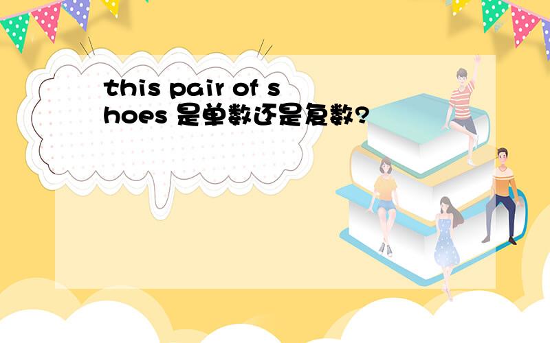 this pair of shoes 是单数还是复数?