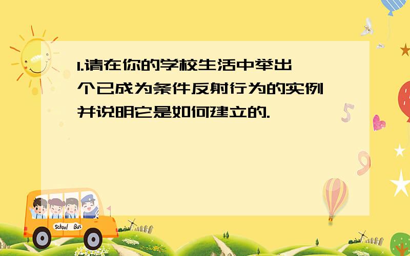 1.请在你的学校生活中举出一个已成为条件反射行为的实例,并说明它是如何建立的.