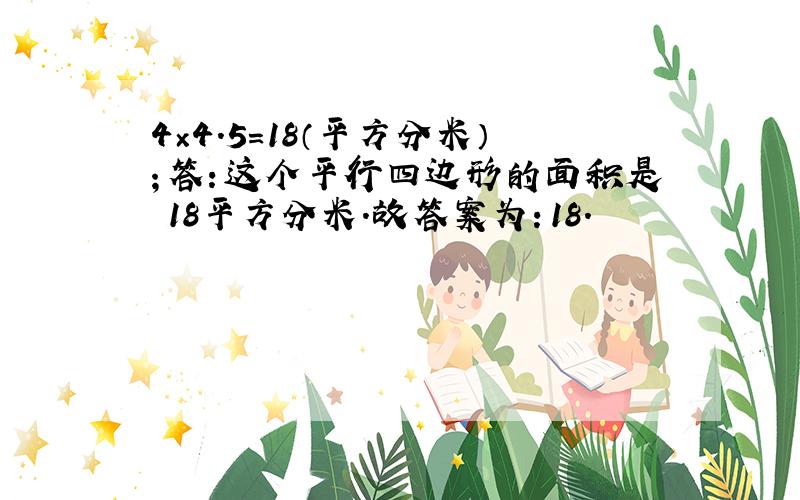 4×4.5=18（平方分米）；答：这个平行四边形的面积是 18平方分米．故答案为：18．