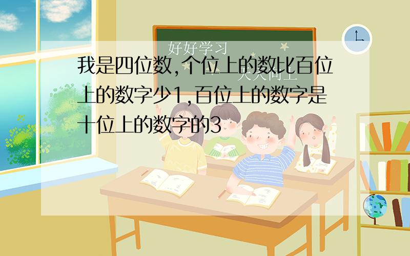 我是四位数,个位上的数比百位上的数字少1,百位上的数字是十位上的数字的3