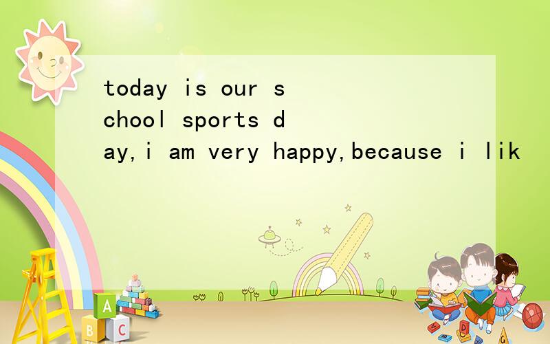 today is our school sports day,i am very happy,because i lik