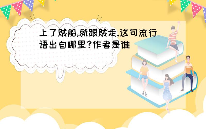 上了贼船,就跟贼走.这句流行语出自哪里?作者是谁