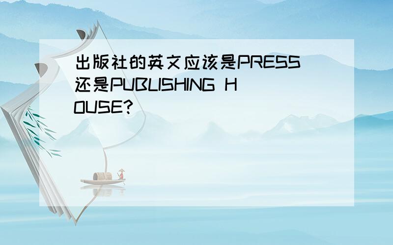 出版社的英文应该是PRESS还是PUBLISHING HOUSE?