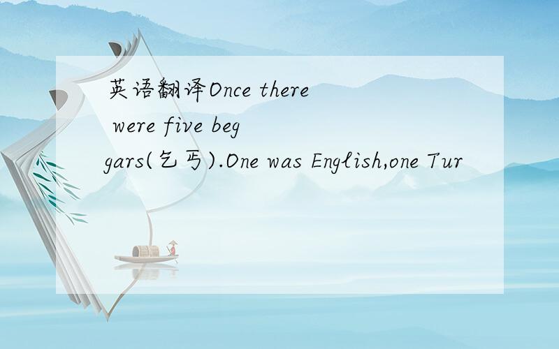 英语翻译Once there were five beggars(乞丐).One was English,one Tur