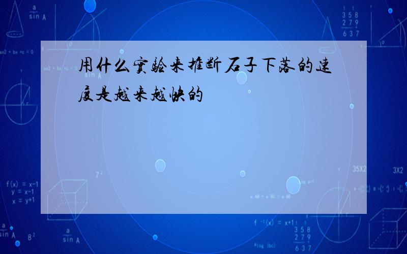 用什么实验来推断石子下落的速度是越来越快的