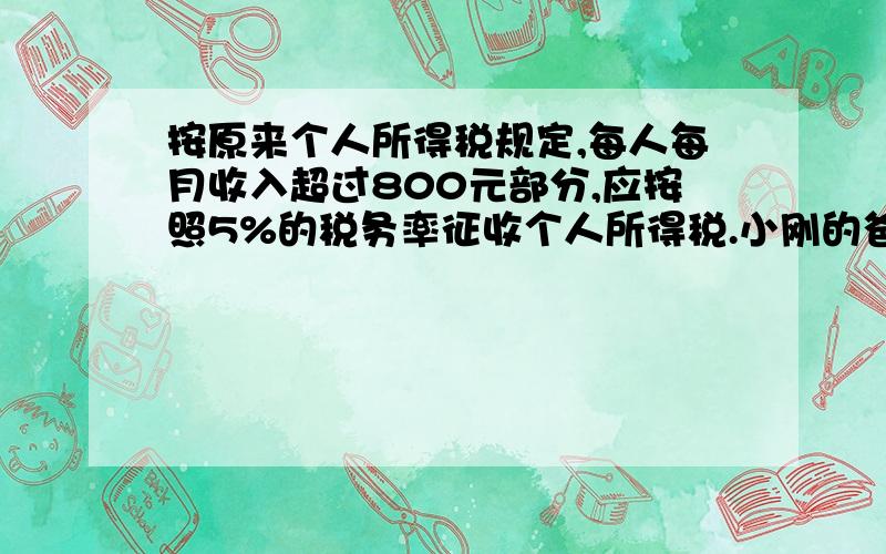 按原来个人所得税规定,每人每月收入超过800元部分,应按照5%的税务率征收个人所得税.小刚的爸爸2005