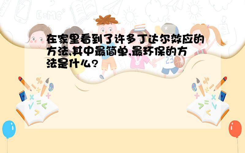 在家里看到了许多丁达尔效应的方法,其中最简单,最环保的方法是什么?