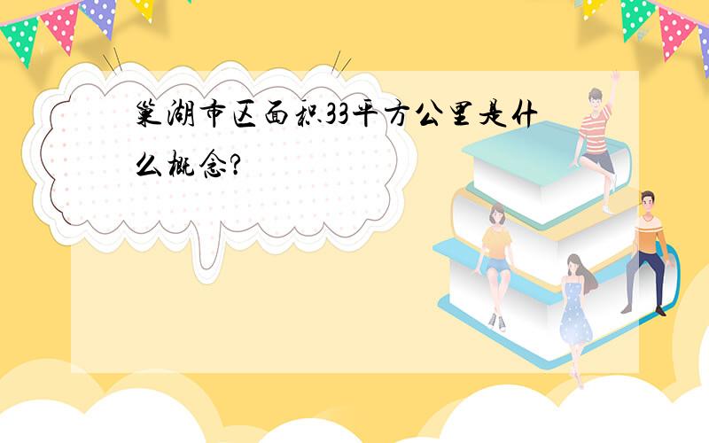 巢湖市区面积33平方公里是什么概念?