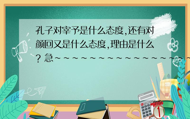 孔子对宰予是什么态度,还有对颜回又是什么态度,理由是什么? 急~~~~~~~~~~~~~~~~~~~~~~~~~~~