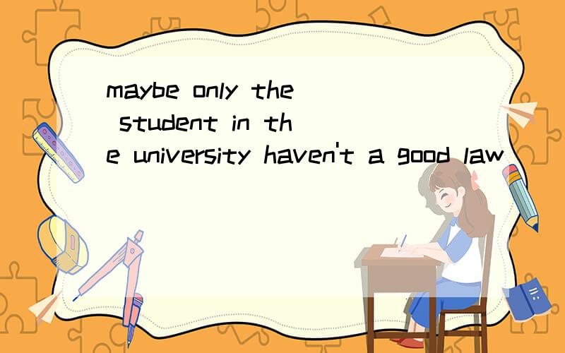 maybe only the student in the university haven't a good law