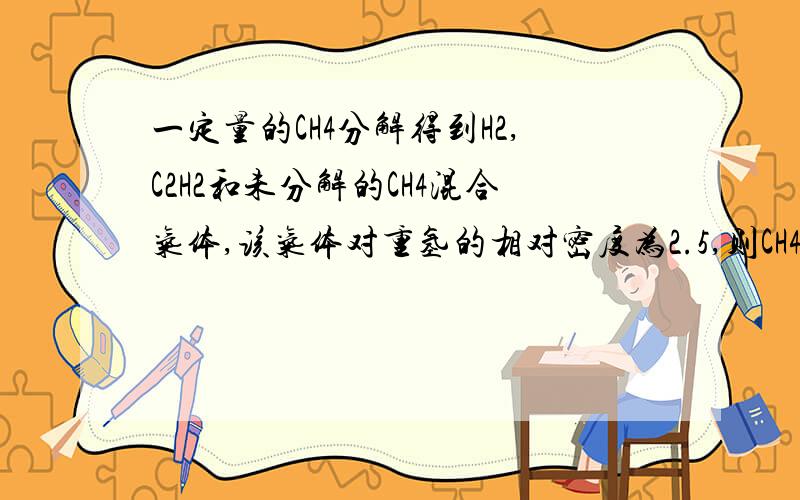 一定量的CH4分解得到H2,C2H2和未分解的CH4混合气体,该气体对重氢的相对密度为2.5,则CH4的分解率是多少