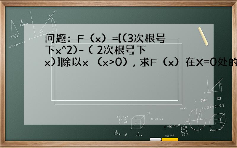 问题：F（x）=[(3次根号下x^2)- ( 2次根号下x)]除以x （x>0）, 求F（x）在X=0处的极限