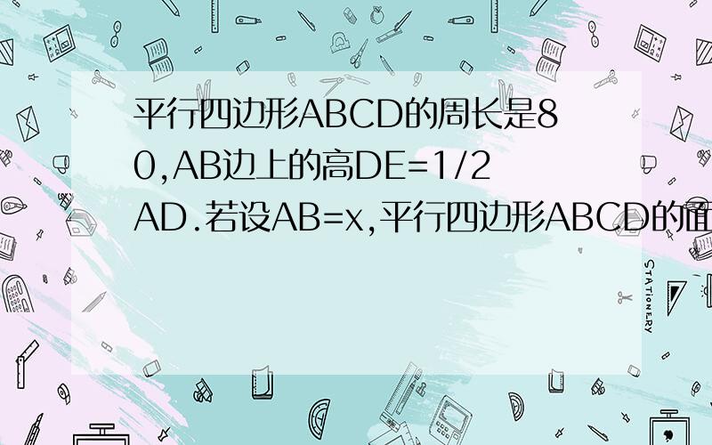 平行四边形ABCD的周长是80,AB边上的高DE=1/2AD.若设AB=x,平行四边形ABCD的面积为y,求y关于x的函