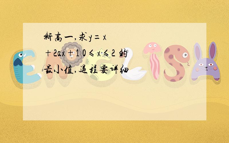 新高一,求y=x²+2ax+1 0≤x≤2 的最小值,过程要详细