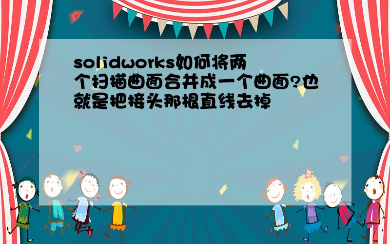 solidworks如何将两个扫描曲面合并成一个曲面?也就是把接头那根直线去掉