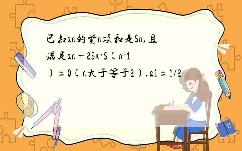 已知an的前n项和是Sn,且满足an+2Sn·S(n-1)=0(n大于等于2),a1=1/2