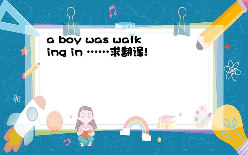 a boy was walking in ……求翻译!