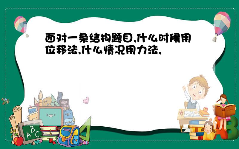 面对一条结构题目,什么时候用位移法,什么情况用力法,