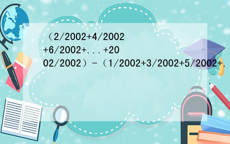 （2/2002+4/2002+6/2002+...+2002/2002）-（1/2002+3/2002+5/2002+.