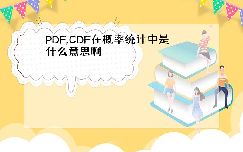 PDF,CDF在概率统计中是什么意思啊