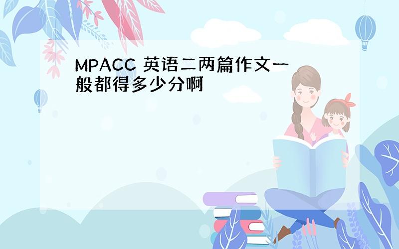 MPACC 英语二两篇作文一般都得多少分啊