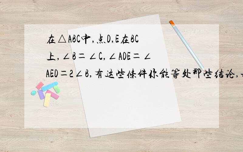 在△ABC中,点D,E在BC上,∠B＝∠C,∠ADE＝∠AED＝2∠B,有这些条件你能等处那些结论,并证明