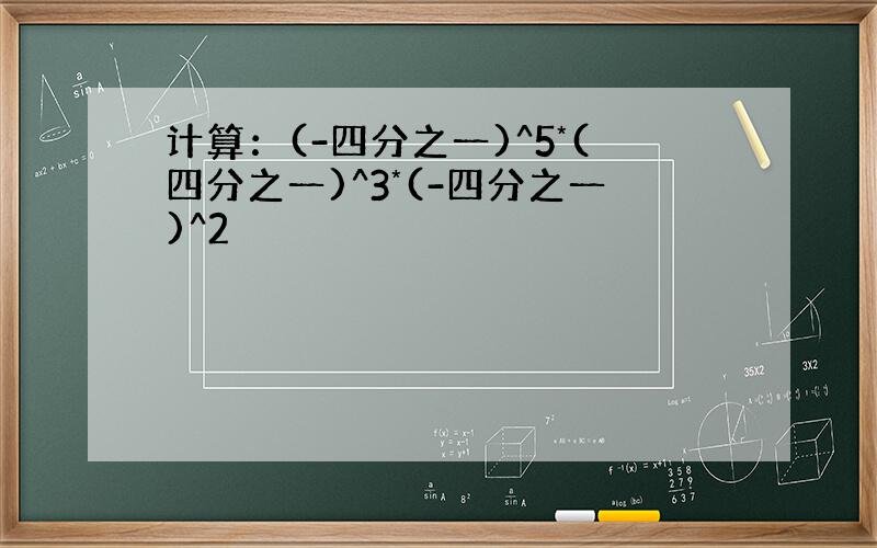 计算：(-四分之一)^5*(四分之一)^3*(-四分之一)^2