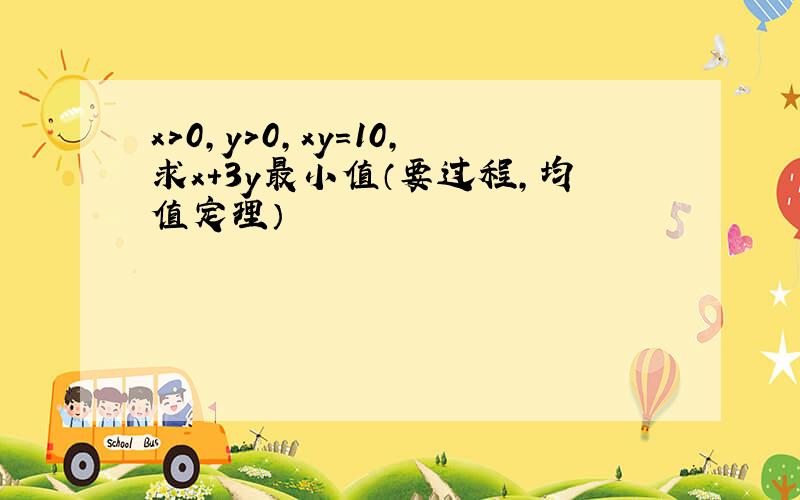 x＞0,y＞0,xy=10,求x+3y最小值（要过程,均值定理）