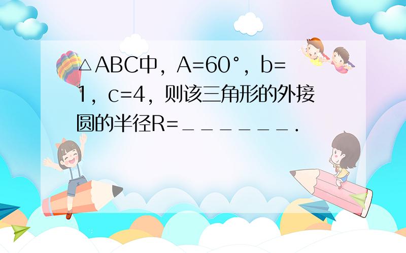 △ABC中，A=60°，b=1，c=4，则该三角形的外接圆的半径R=______．