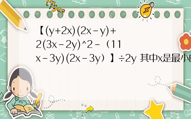 【(y+2x)(2x-y)+2(3x-2y)^2-（11x-3y)(2x-3y）】÷2y 其中x是最小的质数,y是x的倒