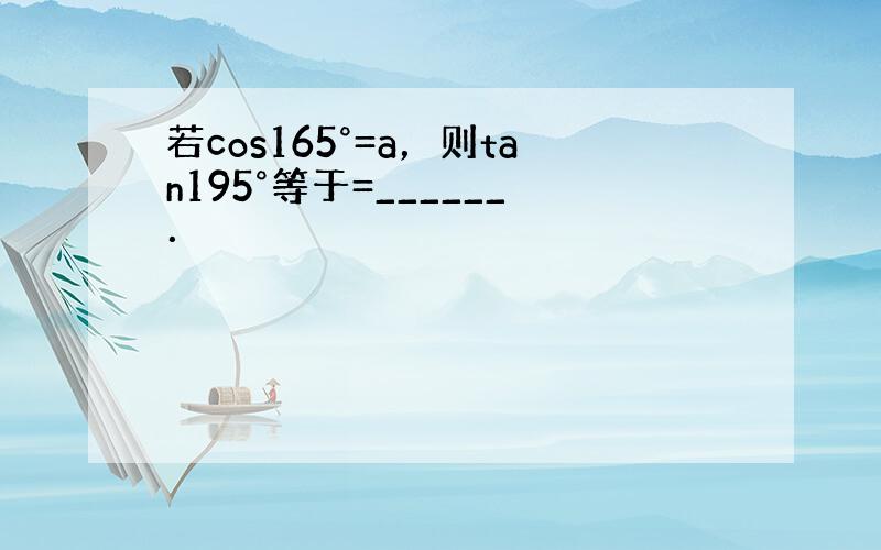 若cos165°=a，则tan195°等于=______．