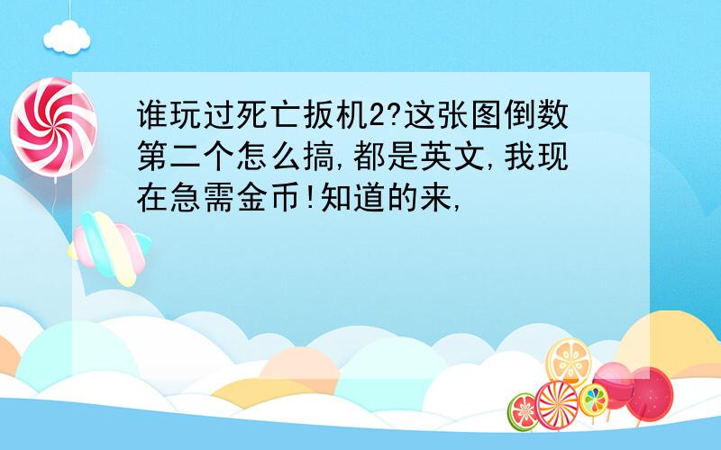 谁玩过死亡扳机2?这张图倒数第二个怎么搞,都是英文,我现在急需金币!知道的来,