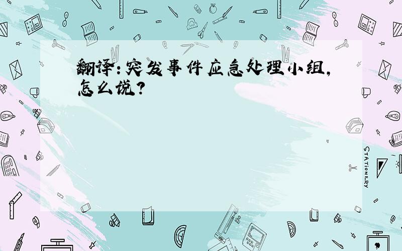 翻译：突发事件应急处理小组,怎么说?