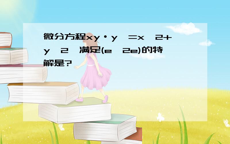 微分方程xy·y'=x^2+y^2,满足(e,2e)的特解是?