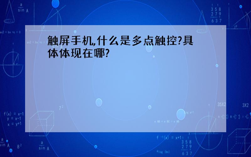 触屏手机,什么是多点触控?具体体现在哪?