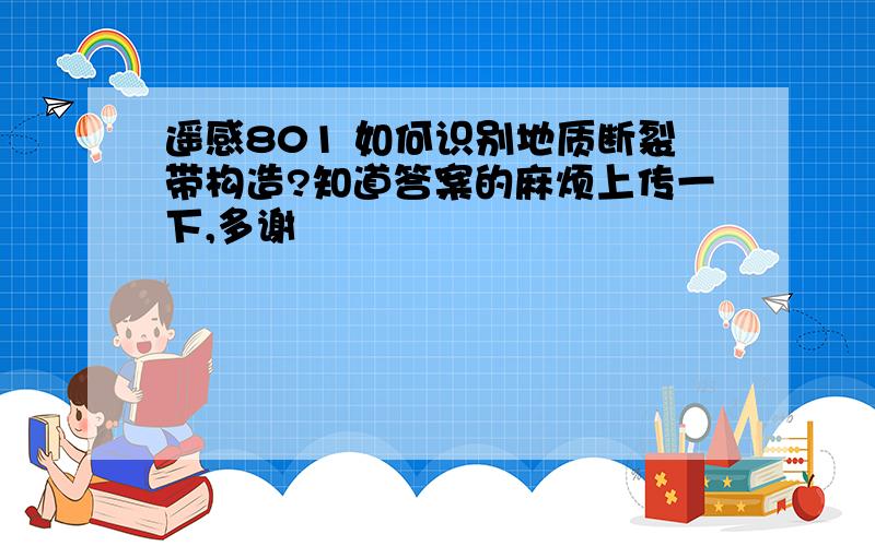 遥感801 如何识别地质断裂带构造?知道答案的麻烦上传一下,多谢