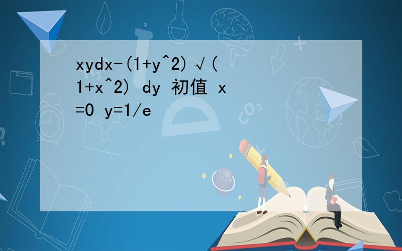 xydx-(1+y^2)√(1+x^2) dy 初值 x=0 y=1/e