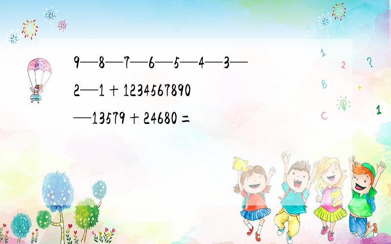 9—8—7—6—5—4—3—2—1+1234567890—13579+24680=