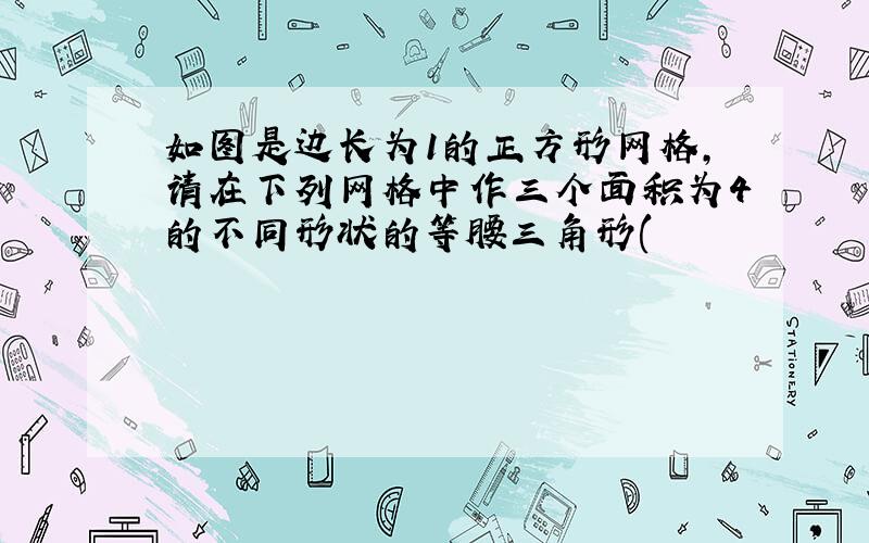 如图是边长为1的正方形网格,请在下列网格中作三个面积为4的不同形状的等腰三角形(