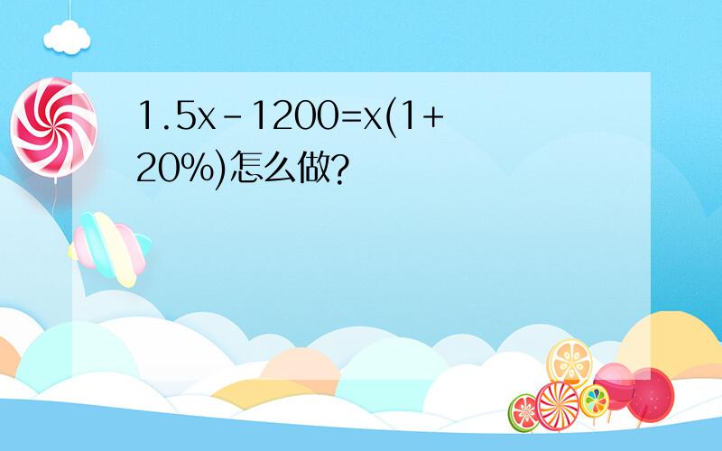 1.5x-1200=x(1+20%)怎么做?