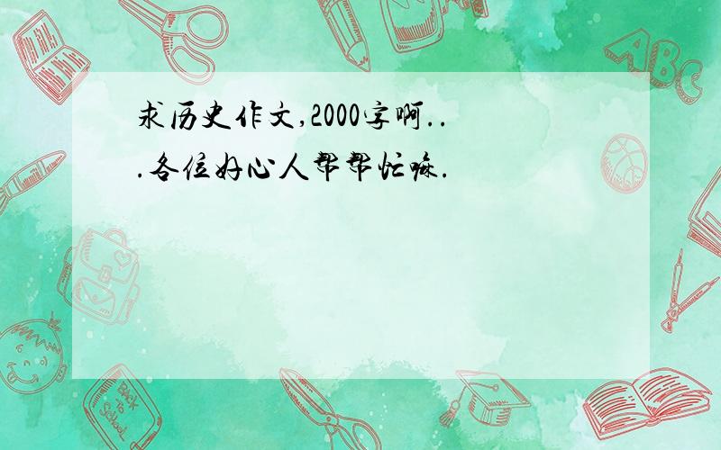 求历史作文,2000字啊...各位好心人帮帮忙嘛.