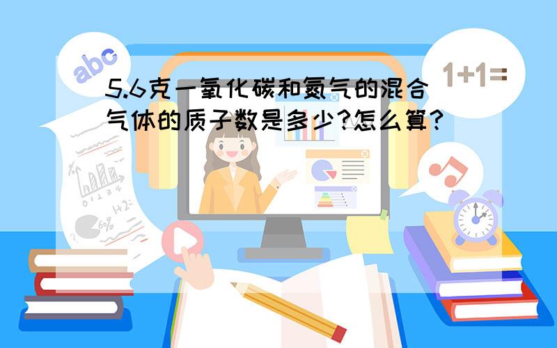 5.6克一氧化碳和氮气的混合气体的质子数是多少?怎么算?