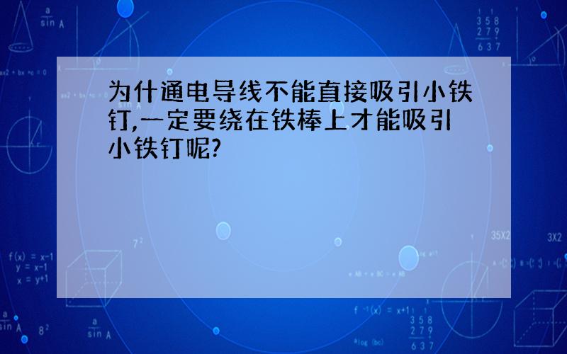 为什通电导线不能直接吸引小铁钉,一定要绕在铁棒上才能吸引小铁钉呢?