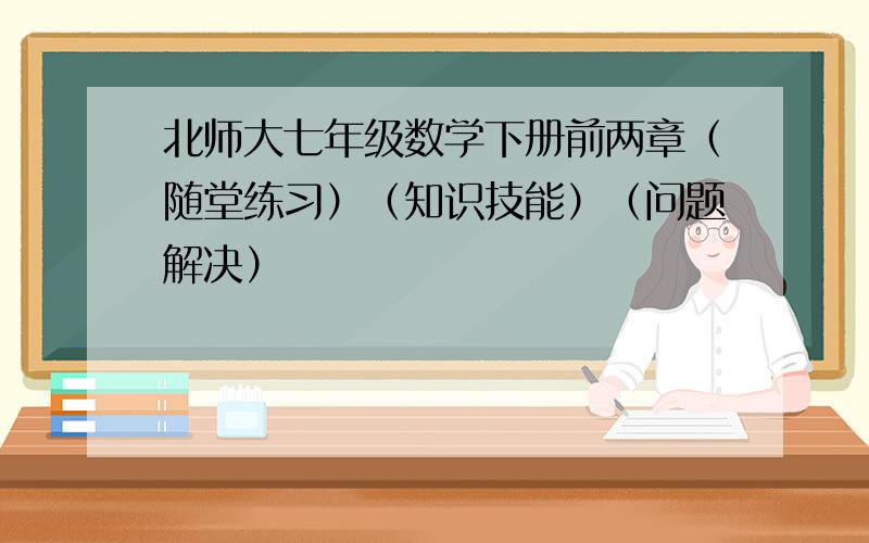 北师大七年级数学下册前两章（随堂练习）（知识技能）（问题解决）