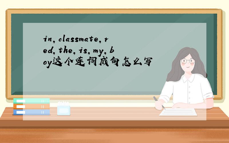 in,classmate,red,the,is,my,boy这个连词成句怎么写