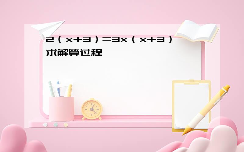 2（x+3）=3x（x+3）求解算过程