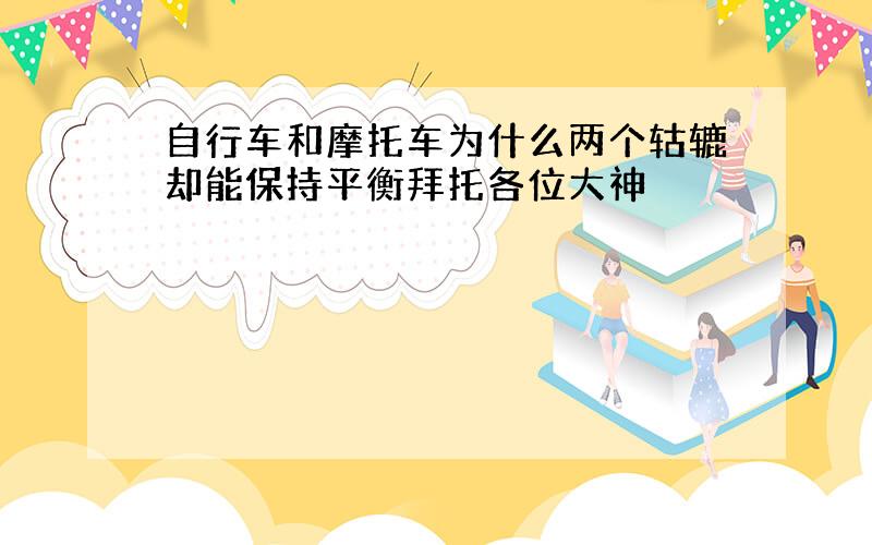 自行车和摩托车为什么两个轱辘却能保持平衡拜托各位大神