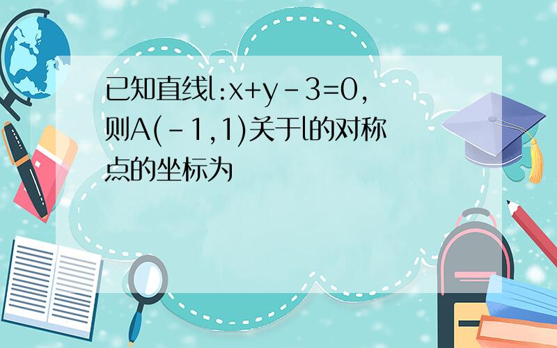 已知直线l:x+y-3=0,则A(-1,1)关于l的对称点的坐标为