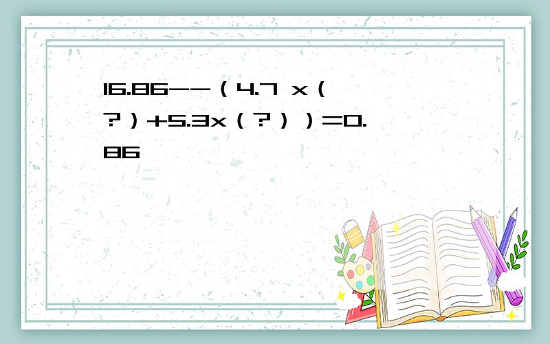 16.86--（4.7 x（?）+5.3x（?））=0.86