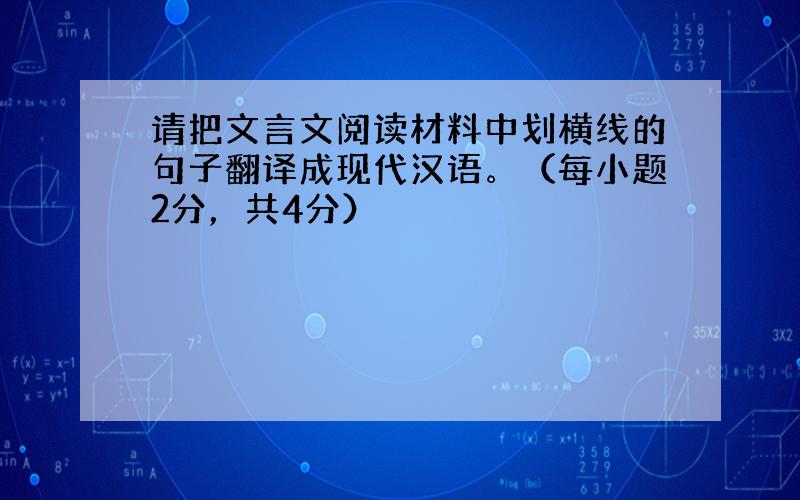 请把文言文阅读材料中划横线的句子翻译成现代汉语。（每小题2分，共4分）